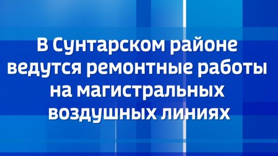 В Сунтарском районе ведутся ремонтные работы на магистральных воздушных линиях