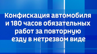 Конфискация автомобиля и 180 часов обязательных работ за повторную езду в нетрезвом виде