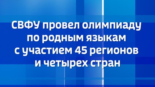 СВФУ провел олимпиаду по родным языкам с участием 45 регионов и четырех стран