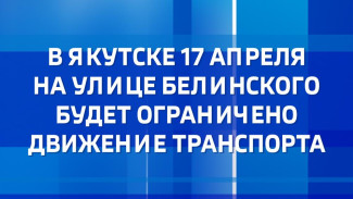 17 апреля в Якутске на улице Белинского временно ограничат движение