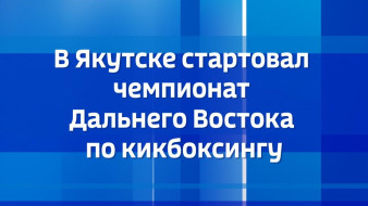 В Якутске стартовал чемпионат Дальнего Востока по кикбоксингу