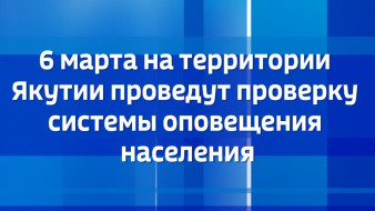 6 марта на территории Якутии проведут проверку системы оповещения населения