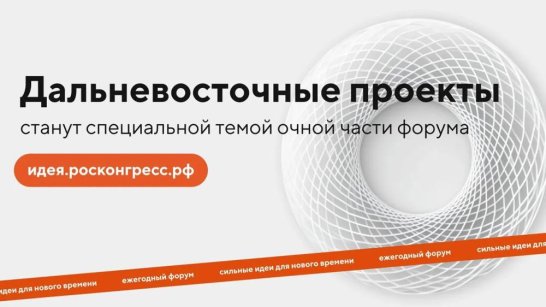 Дальневосточные проекты станут специальной темой очной части форума "Сильные идеи для нового времени"