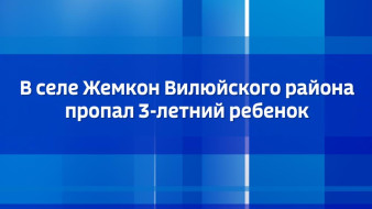 В селе Жемкон Вилюйского района пропал 3-летний ребенок