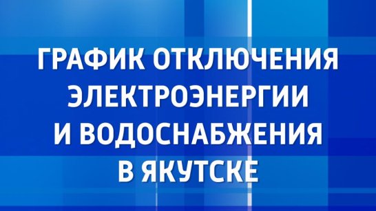 График отключения электроэнергии и водоснабжения в Якутске на 30 сентября