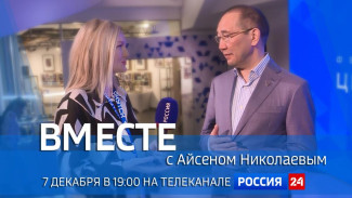 7 декабря в 19:00 смотрите программу "ВМЕСТЕ с Айсеном Николаевым" на телеканале "Россия 24"